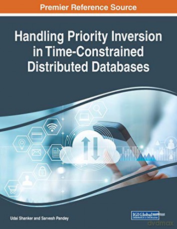 Handling Priority Inversion In Time-Constrained Distributed Databases - Udai Shanker [KSIĄŻKA]