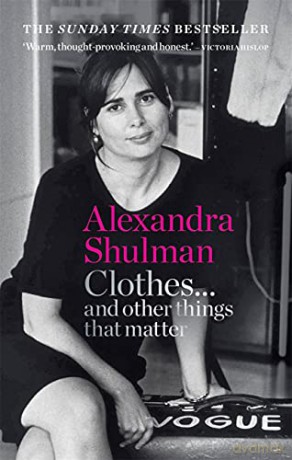 Clothes... And Other Things That Matter: The Sunday Times Bestseller A Beguiling And Revealing Memoir From The Former Editor Of British Vogue - Alexandra Shulman [KSIĄŻKA]