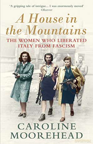A House in the Mountains: The Women Who Liberated Italy from Fascism - Caroline Moorehead [KSIĄŻKA]