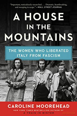 A House in the Mountains: The Women Who Liberated Italy from Fascism: 4 Resistance Quartet - Caroline Moorehead [KSIĄŻKA]