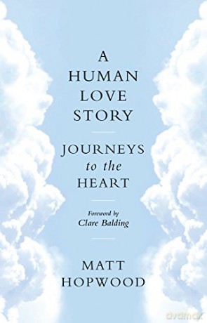 A Human Love Story: Journeys to the Heart - Matt Hopwood [KSIĄŻKA]