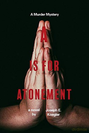 A Is for Atonement: A Murder Mystery - Joseph E Koegler [KSIĄŻKA]