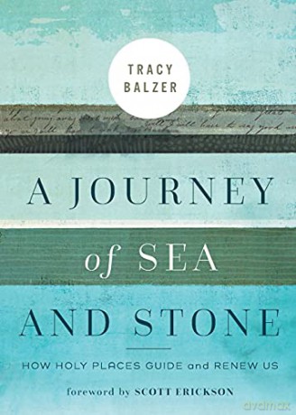 A Journey of Sea and Stone: How Holy Places Guide and Renew Us - Tracy Balzer [KSIĄŻKA]