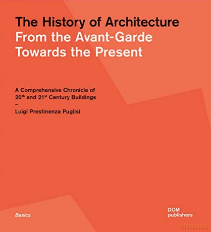 The History Of Architecture: From The Avant-Garde Towards The Present: A Comprehensive Chronicle Of 20Th And 21St Century Buildings - Luigi Prestinenza Puglisi [KSIĄŻKA]