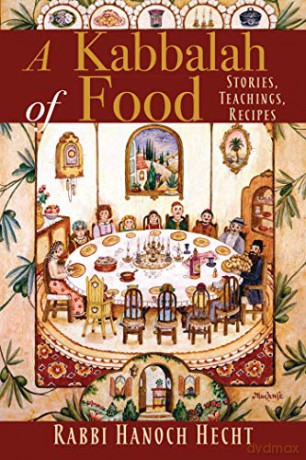 A Kabbalah of Food: Stories, Teachings, Recipes - Rabbi Hanoch Hecht [KSIĄŻKA]