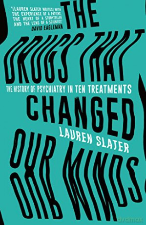 The Drugs That Changed Our Minds: The History Of Psychiatry In Ten Treatments - Lauren Slater [KSIĄŻKA]