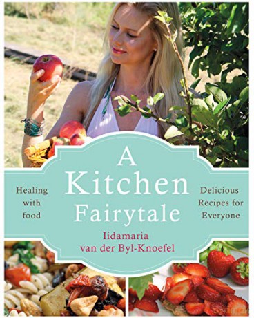 A Kitchen Fairytale: Healing with Food - Delicious Recipes for Everyone - Iidamaria van der Byl-Knoefel [KSIĄŻKA]