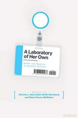 A Laboratory of Her Own: Women and Science in Spanish Culture [KSIĄŻKA]