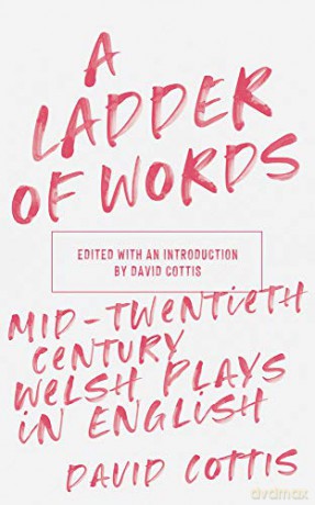 A Ladder of Words: Mid-Twentieth-Century Welsh Plays in English: 2 - Diana Morgan and Emlyn Williams Edited by David Cottis [KSIĄŻKA]