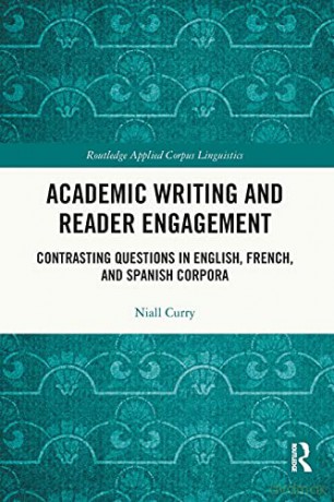 Academic Writing and Reader Engagement: Contrasting Questions in English, French and Spanish Corpora Routledge Applied Corpus Linguistics - Niall Curry [KSIĄŻKA]