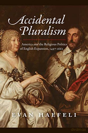 Accidental Pluralism: America and the Religious Politics of English Expansion, 1497-1662 American Beginnings, 1500-1900 - Evan Haefeli [KSIĄŻKA]