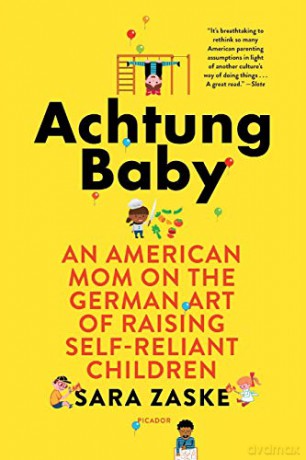 Achtung Baby: An American Mom on the German Art of Raising Self-Reliant Children - Sara Zaske [KSIĄŻKA]