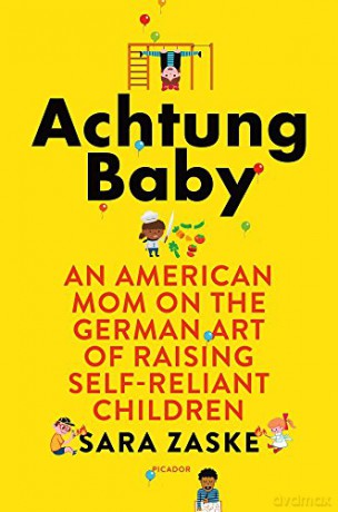 Achtung Baby: An American Mom on the German Art of Raising Self-Reliant Children - Sara Zaske [KSIĄŻKA]