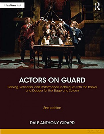 Actors on Guard: Training, Rehearsal and Performance Techniques with the Rapier and Dagger for the Stage and Screen - Dale Anthony Girard [KSIĄŻKA]
