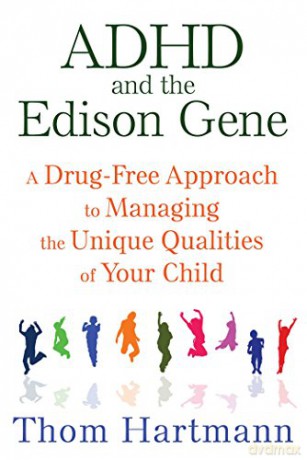 ADHD and the Edison Gene: A Drug-Free Approach to Managing the Unique Qualities of Your Child - Thom Hartmann [KSIĄŻKA]