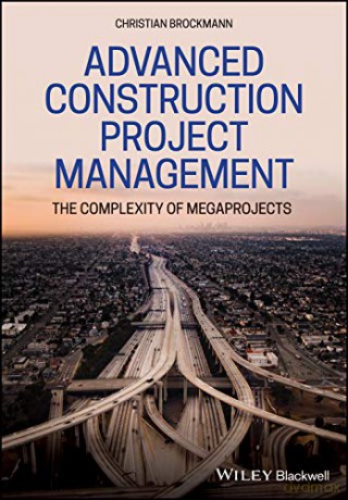 Advanced Construction Project Management: The Complexity of Megaprojects - Christian Brockmann [KSIĄŻKA]
