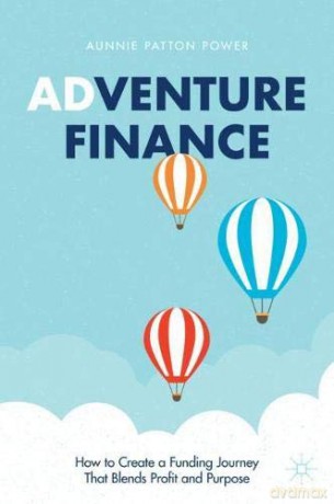 Adventure Finance: How to Create a Funding Journey That Blends Profit and Purpose - Aunnie Patton Power [KSIĄŻKA]