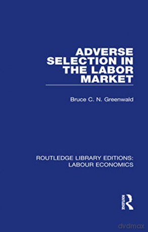 Adverse Selection in the Labor Market Routledge Library Editions: Labour Economics - Bruce C. N. Greenwald [KSIĄŻKA]