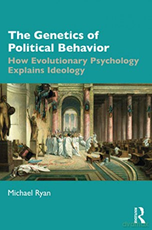 The Genetics Of Political Behavior: How Evolutionary Psychology Explains Ideology - Michael Ryan [KSIĄŻKA]