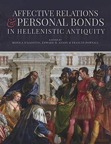 Affective Relations and Personal Bonds in Hellenistic Antiquity: Studies in honor of Elizabeth D. Carney - Monica D'Agostini [KSIĄŻKA]