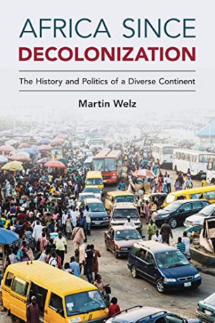 Africa since Decolonization: The History and Politics of a Diverse Continent - Martin Welz [KSIĄŻKA]