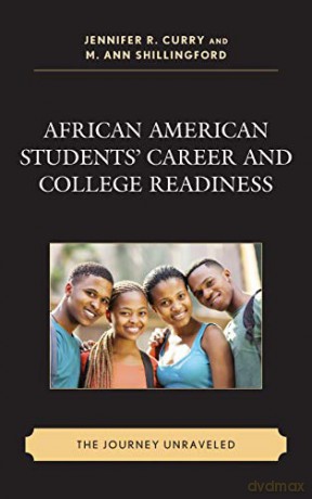 African American Students' Career and College Readiness: The Journey Unraveled Race and Education in the Twenty-First Century - Jennifer R. Curry [KSIĄŻKA]