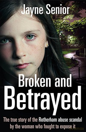 Broken And Betrayed: The True Story Of The Rotherham Abuse Scandal By The Woman Who Fought To Expose It - Jayne Senior [KSIĄŻKA]
