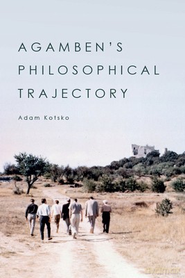 Agamben's Philosophical Trajectory: The Development of a Contemporary Thinker - Adam Kotsko [KSIĄŻKA]