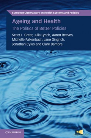 Ageing and Health: The Politics of Better Policies European Observatory on Health Systems and Policies - Scott L. Greer [KSIĄŻKA]
