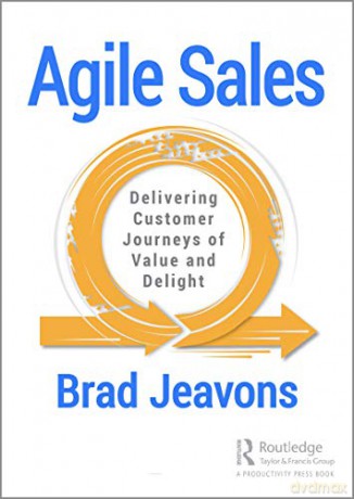 Agile Sales: Delivering Customer Journeys of Value and Delight - Brad Jeavons [KSIĄŻKA]