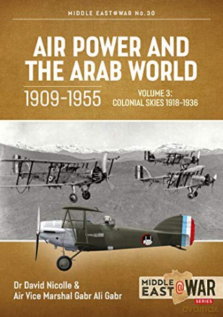 Air Power and the Arab World, 1909-1955: Volume 3: Colonial Skies 1918-1936 Middle East@War - David Nicolle [KSIĄŻKA]