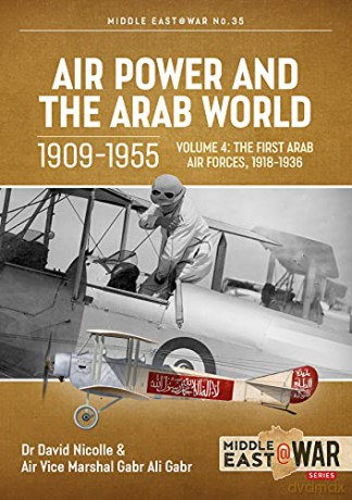 Air Power and the Arab World, Volume 4: The First Arab Air Forces, 1918-1936 Middle East@War - David Nicolle [KSIĄŻKA]