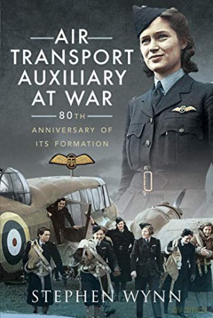 Air Transport Auxiliary at War: 80th Anniversary of its Formation - Stephen Wynn [KSIĄŻKA]