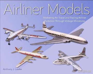 Airliner Models: Marketing Air Travel and Tracing Airliner Evolution Through Vintage Miniatures - Anthony J. Lawler [KSIĄŻKA]