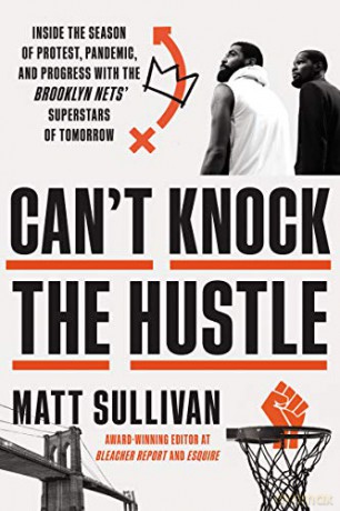 Can't Knock The Hustle: Inside The Season Of Protest, Pandemic, And Progress With The Brooklyn Nets' Superstars Of Tomorrow - Matt Sullivan [KSIĄŻKA]
