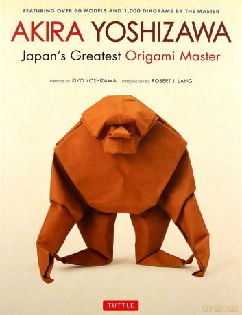 Akira Yoshizawa, Japan's Greatest Origami Master: Featuring Over 60 Models and 1000 Diagrams by the Master - Akira Yoshizawa [KSIĄŻKA]