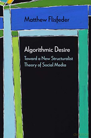 Algorithmic Desire: Toward a New Structuralist Theory of Social Media Diaeresis [KSIĄŻKA]