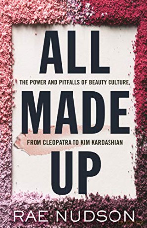 All Made Up: The Power and Pitfalls of Beauty Culture, from Cleopatra to Kim Kardashian - Rae Nudson [KSIĄŻKA]