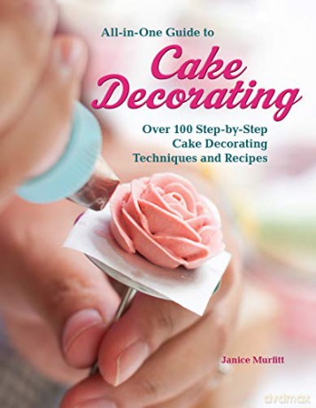 All-in-One Guide to Cake Decorating: Over 100 Step-by-Step Cake Decorating Techniques and Recipes - Janice Murfit [KSIĄŻKA]