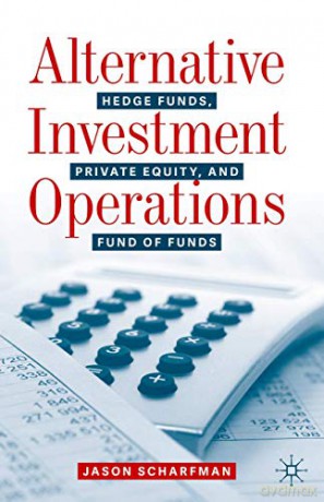 Alternative Investment Operations: Hedge Funds, Private Equity, and Fund of Funds - Jason Scharfman [KSIĄŻKA]