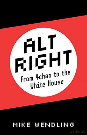 Alt-Right: From 4chan to the White House - Mike Wendling [KSIĄŻKA]