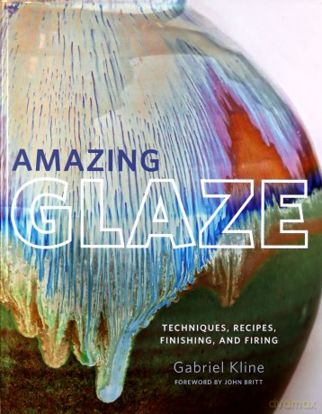 Amazing Glaze: Techniques, Recipes, Finishing, and Firing Mastering Ceramics - Gabriel Kline [KSIĄŻKA]