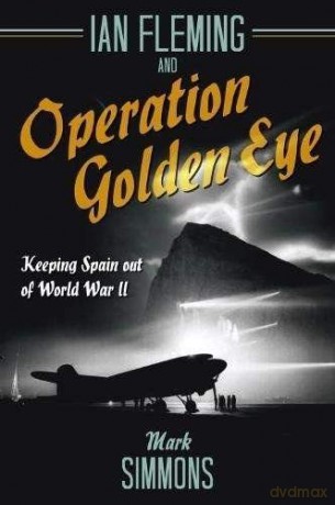Ian Fleming And Operation Golden Eye: Keeping Spain Out Of World War Ii - Mark Simmons [KSIĄŻKA]