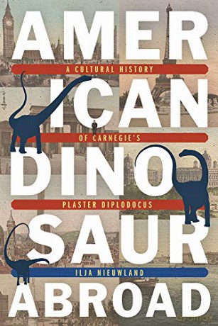 American Dinosaur Abroad: A Cultural History of Carnegie's Plaster Diplodicus - Ilja Nieuwland [KSIĄŻKA]