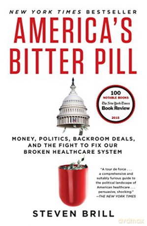 America's Bitter Pill: Money, Politics, Backroom Deals, and the Fight to Fix Our Broken Healthcare System - Steven Brill [KSIĄŻKA]