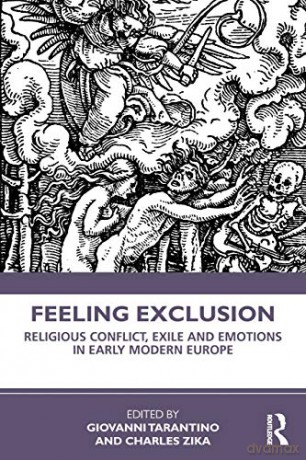 Feeling Exclusion: Religious Conflict, Exile And Emotions In Early Modern Europe - Giovanni Tarantino [KSIĄŻKA]