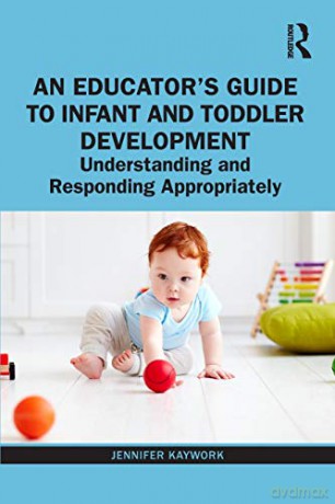 An Educator's Guide to Infant and Toddler Development: Understanding and Responding Appropriately - Jennifer Kaywork [KSIĄŻKA]