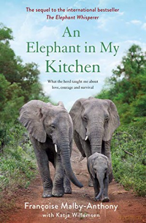 An Elephant in My Kitchen: What the Herd Taught Me about Love, Courage and Survival: 2 Elephant Whisperer, 2 - Francoise Malby-Anthony [KSIĄŻKA]