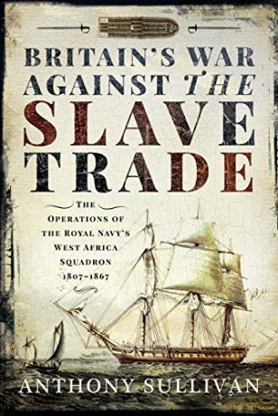 Britain's War Against The Slave Trade: The Operations Of The Royal Navy's West Africa Squadron 1807-1867 - Anthony Sullivan [KSIĄŻKA]