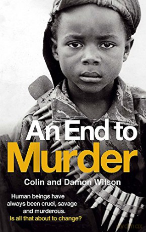 An End To Murder: Human beings have always been cruel, savage and murderous. Is all that about to change - Colin Wilson [KSIĄŻKA]